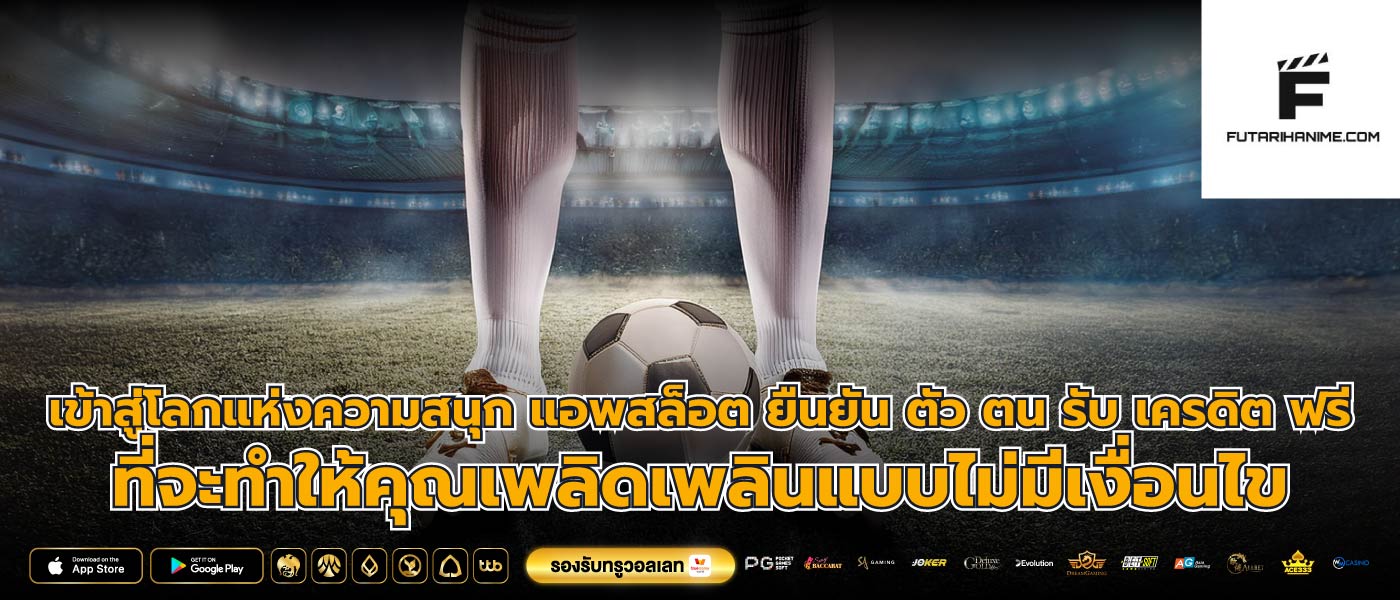 เข้าสู่โลกแห่งความสนุก แอพสล็อต ยืนยัน ตัว ตน รับ เครดิต ฟรี ที่จะทำให้คุณเพลิดเพลินแบบไม่มีเงื่อนไข