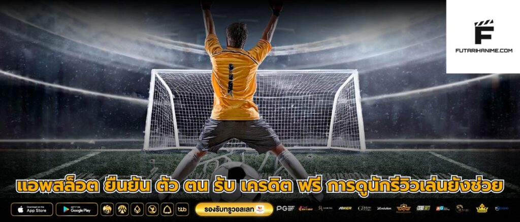 แอพสล็อต ยืนยัน ตัว ตน รับ เครดิต ฟรี การดูนักรีวิวเล่นยังช่วย